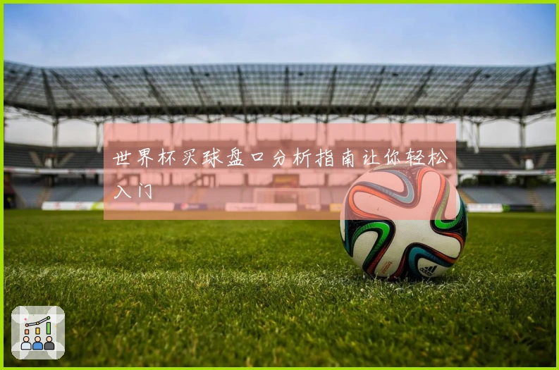 世界杯买球盘口分析指南让你轻松入门