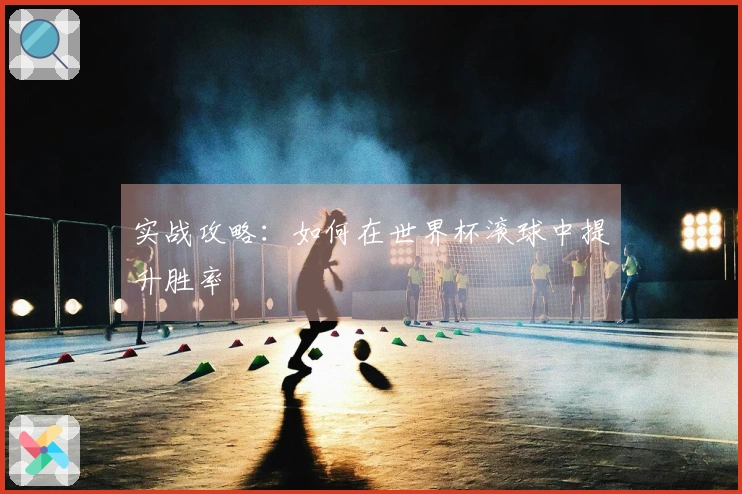 实战攻略：如何在世界杯滚球中提升胜率