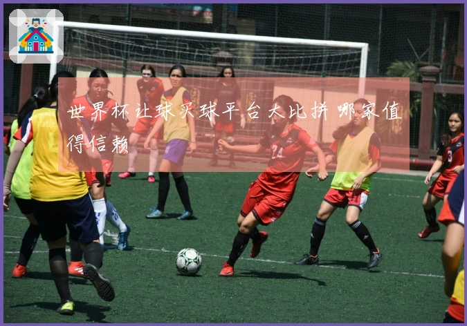 世界杯让球买球平台大比拼 哪家值得信赖