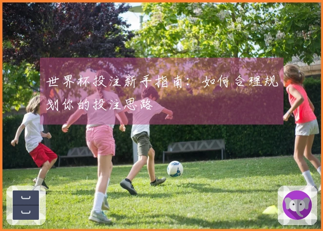 世界杯投注新手指南：如何合理规划你的投注思路